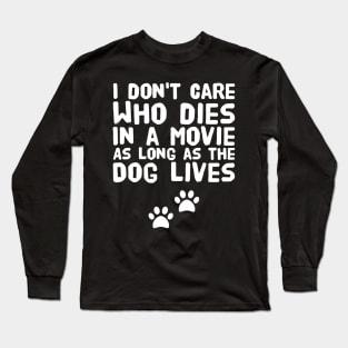 I don't care who dies in a movie as long as the dog lives Long Sleeve T-Shirt